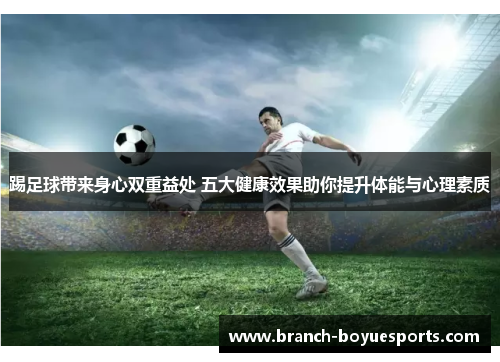 踢足球带来身心双重益处 五大健康效果助你提升体能与心理素质