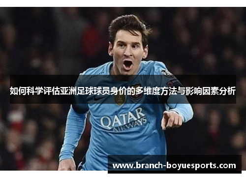 如何科学评估亚洲足球球员身价的多维度方法与影响因素分析