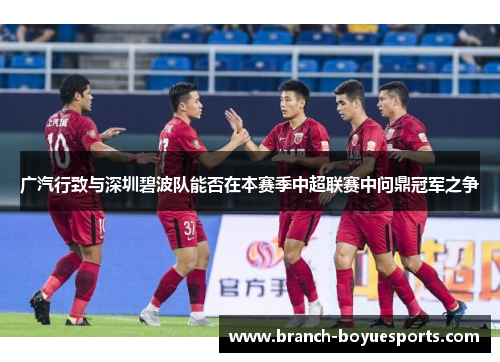 广汽行致与深圳碧波队能否在本赛季中超联赛中问鼎冠军之争