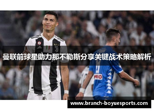 曼联前球星助力那不勒斯分享关键战术策略解析