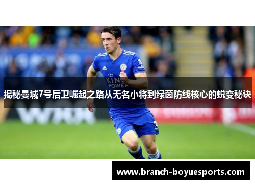 揭秘曼城7号后卫崛起之路从无名小将到绿茵防线核心的蜕变秘诀