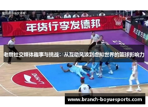 老詹社交媒体趣事与挑战：从互动风波到虚拟世界的篮球影响力