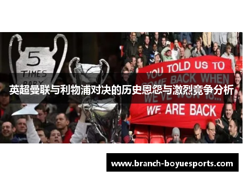 英超曼联与利物浦对决的历史恩怨与激烈竞争分析