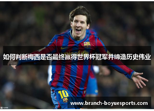 如何判断梅西是否最终赢得世界杯冠军并缔造历史伟业