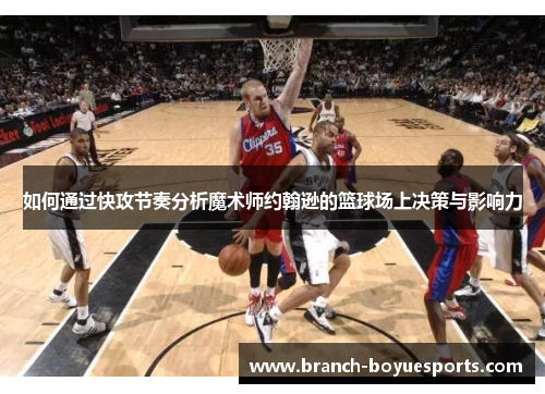 如何通过快攻节奏分析魔术师约翰逊的篮球场上决策与影响力
