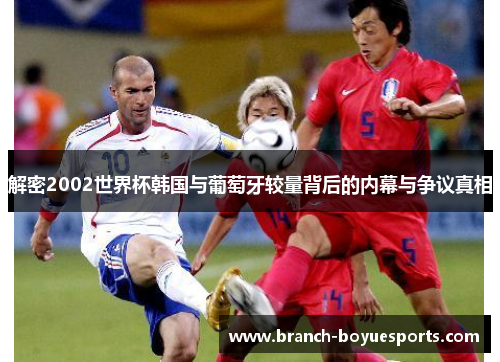 解密2002世界杯韩国与葡萄牙较量背后的内幕与争议真相